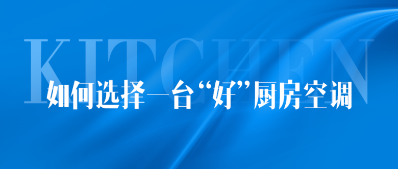 如何選購(gòu)一臺(tái)“好”廚房空調(diào).png 如何選購(gòu)一臺(tái)“好”廚房空調(diào).png